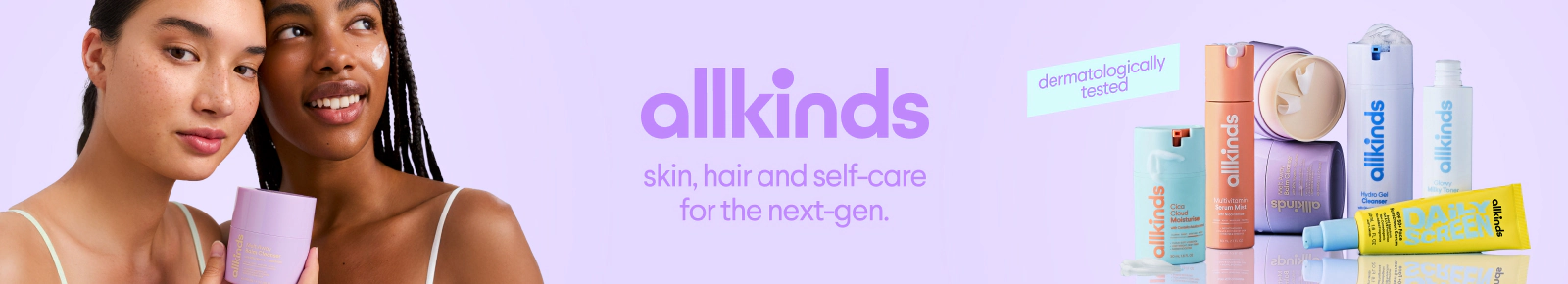 Dermatologically tested. allkinds.
Skin, hair and self-care for the next-gen.