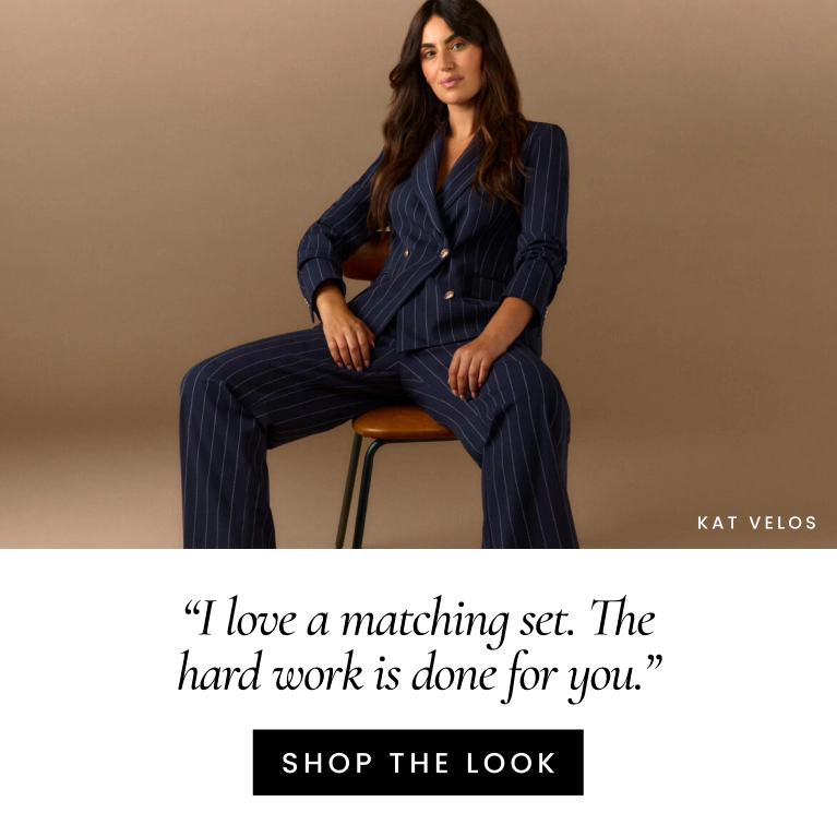 “I love a matching set. The hard work is done for you.” KAT VELOS. Shop the look