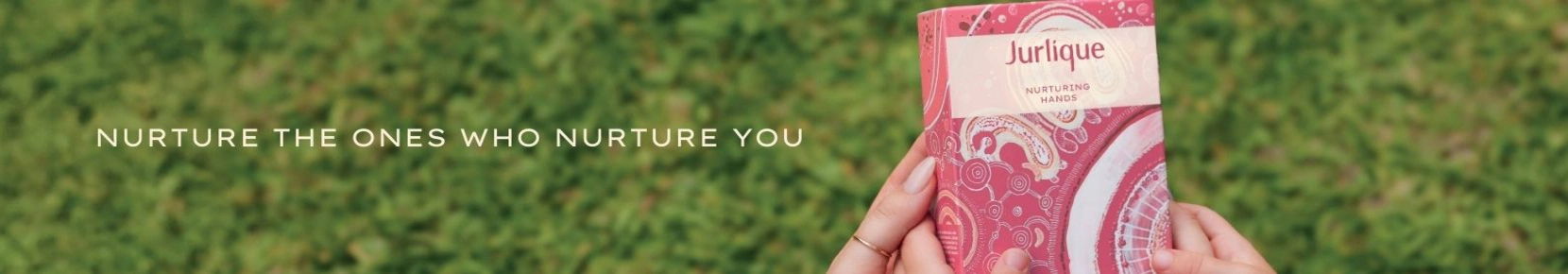 Jurlique. Nurture the ones who nurture you.