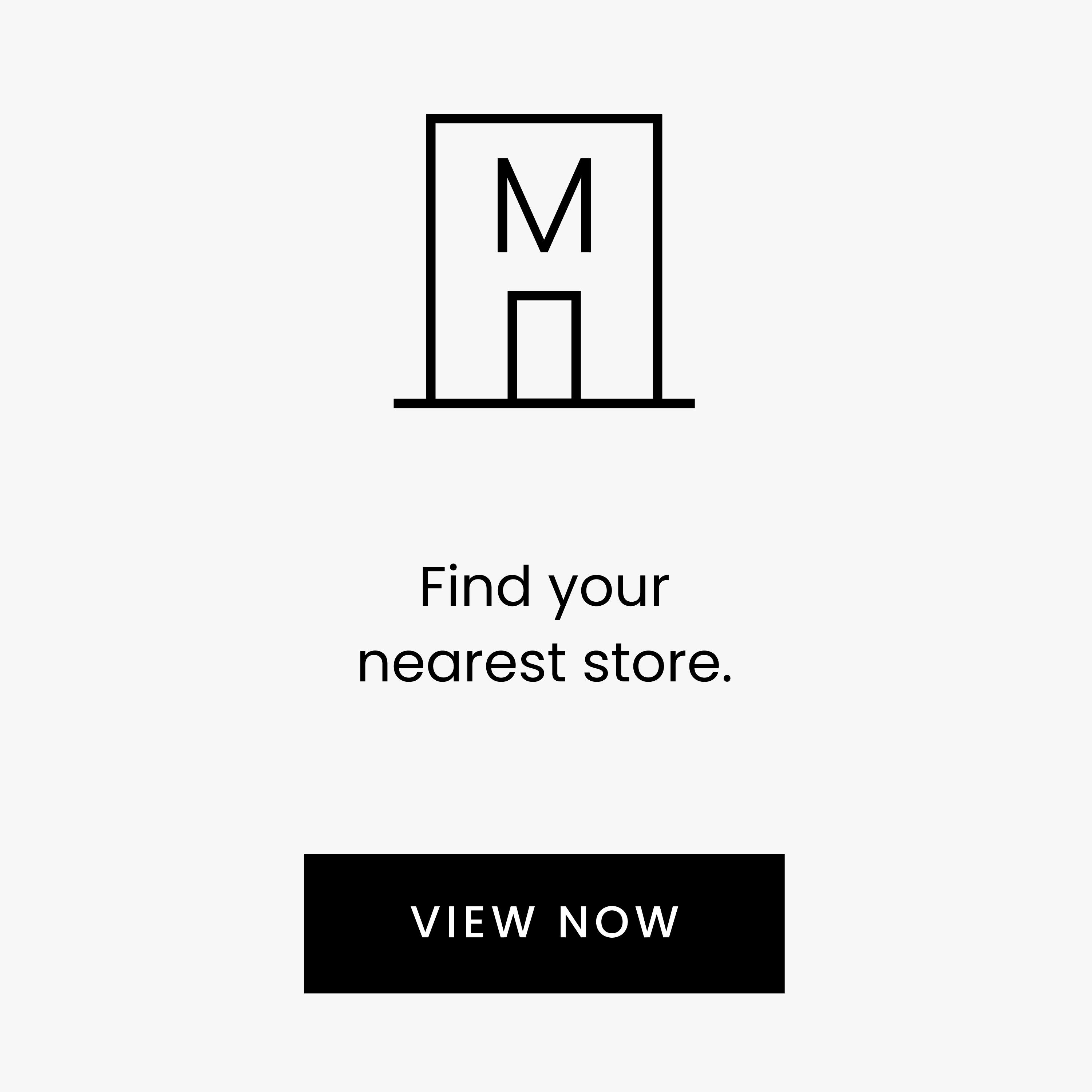 Find your nearest store. VIEW NOW