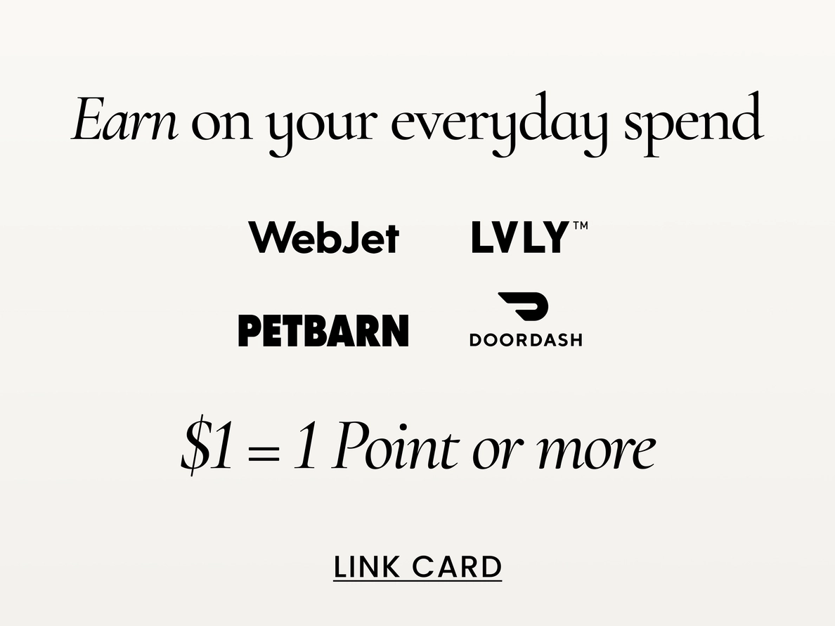 Earn on your everyday spend.
Webjet, LVLY, Petbarn, Doordash
$1 = 1 point or more.
Link card.
