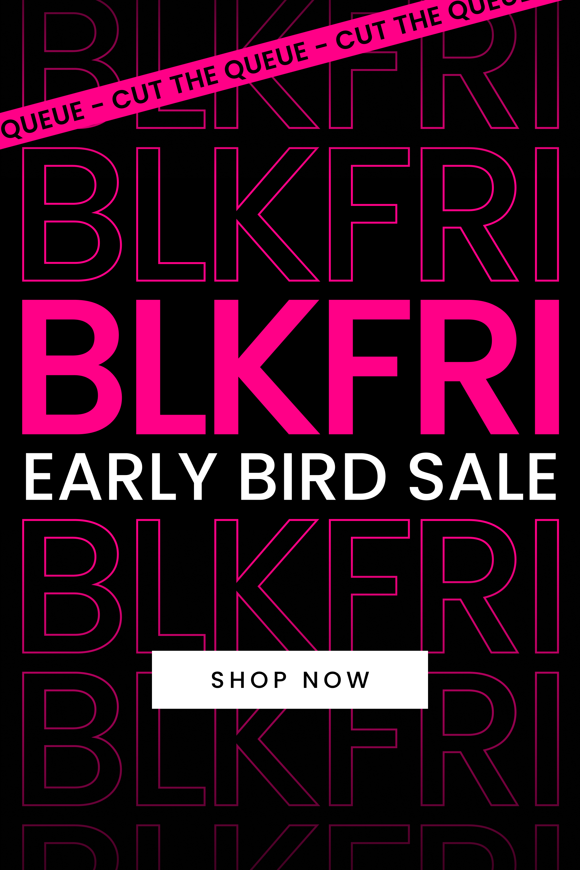 Black Friday Early Bird Sale. Cut The Queue. Shop Here Now