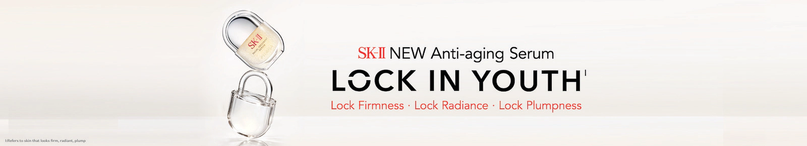 SK-II NEW Anti-aging Serum, LOCK IN YOUTH. Lock Firmness · Lock Radiance · Lock Plumpness. Refers to skin that looks firm, radiant, plump.