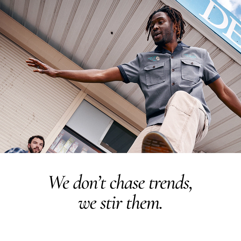 We don’t chase trends, we stir them.