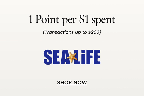 Sealife 1 Point per $1 spent
(Transactions up to $200)
SHOP NOW