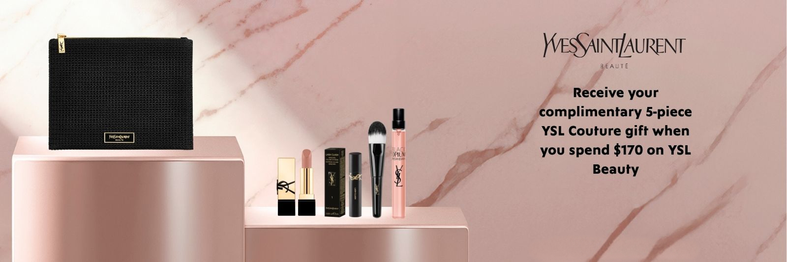 Your Yves Saint Laurent Gift. Receive your complimentary YSL Couture Gift when you spend $170 on YSL Beauty. T&Cs and exclusions apply. Click here to shop now.