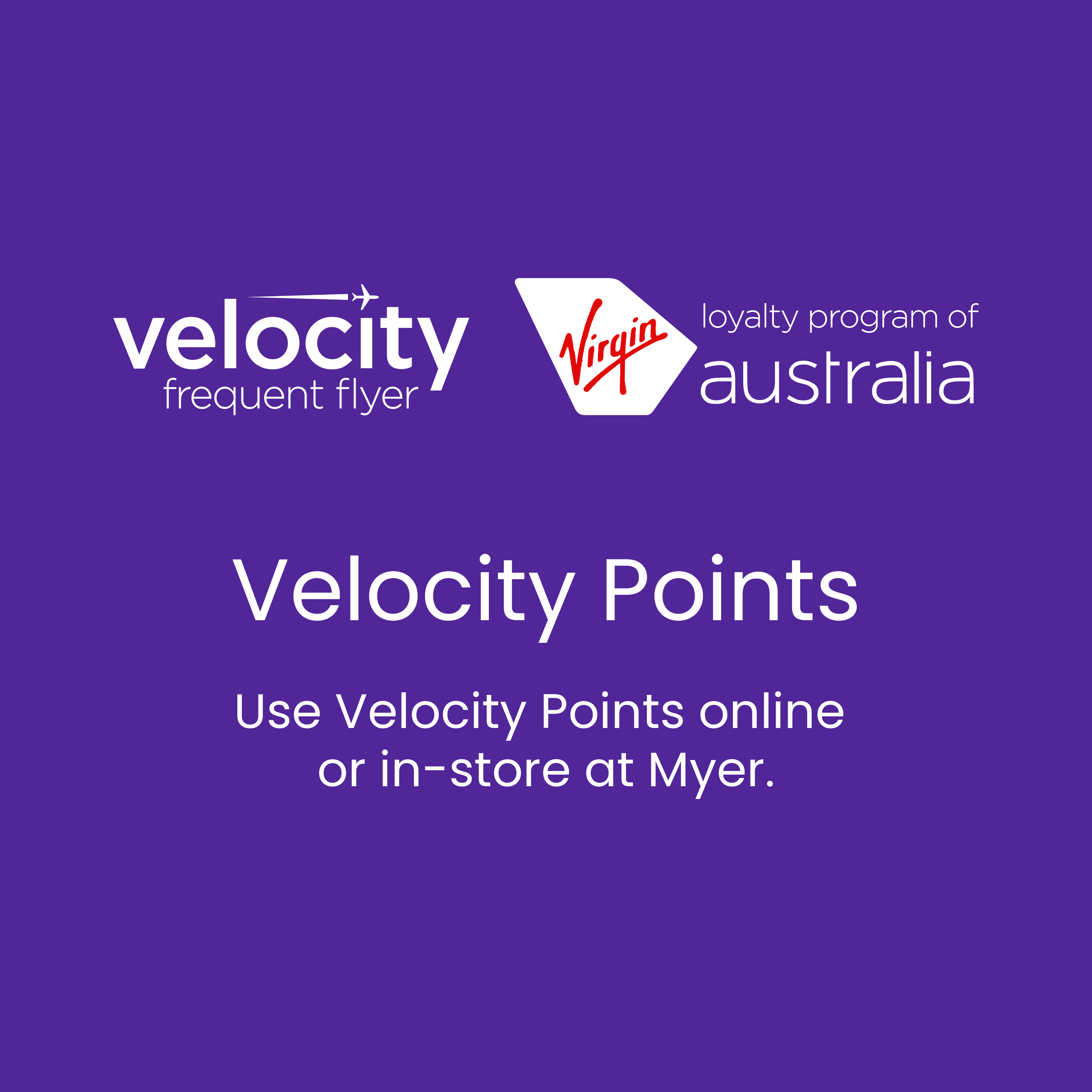 Use Velocity Points Frequent Flyer online or in store at Myer.