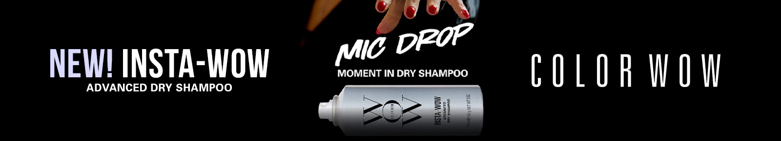 New! Insta-Wow
Advanced Dry Shampoo
Mic Drop
Moment In Dry Shampoo
Color Wow