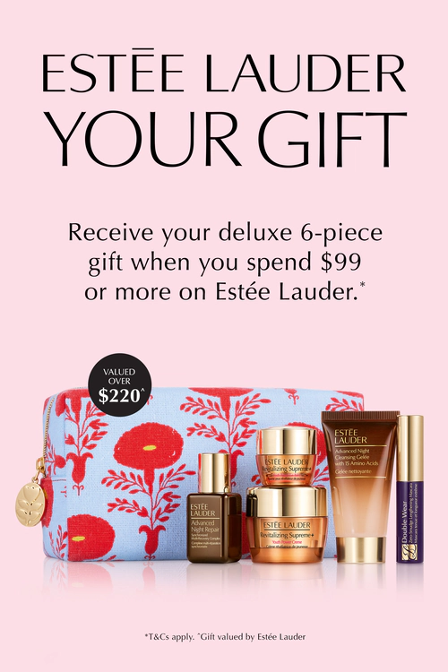 Estée Lauder Your gift. Receive your deluxe 6‑piece gift when you spend $99 or more on Estée Lauder.*
Valued over $220*. *T&Cs apply. Gift valued by Estée Lauder