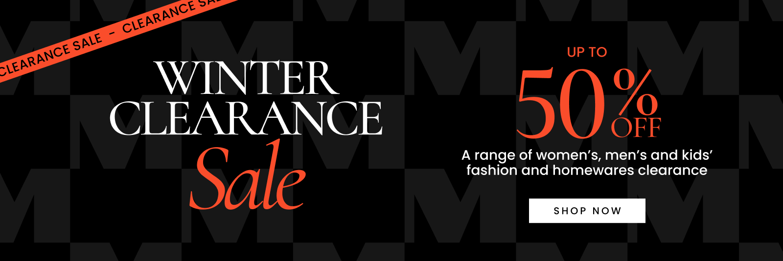 Winter clearance sale. Up to 50% off a great range of women's, men's and kids' fashion and homewares clearance. Click here to shop now.
