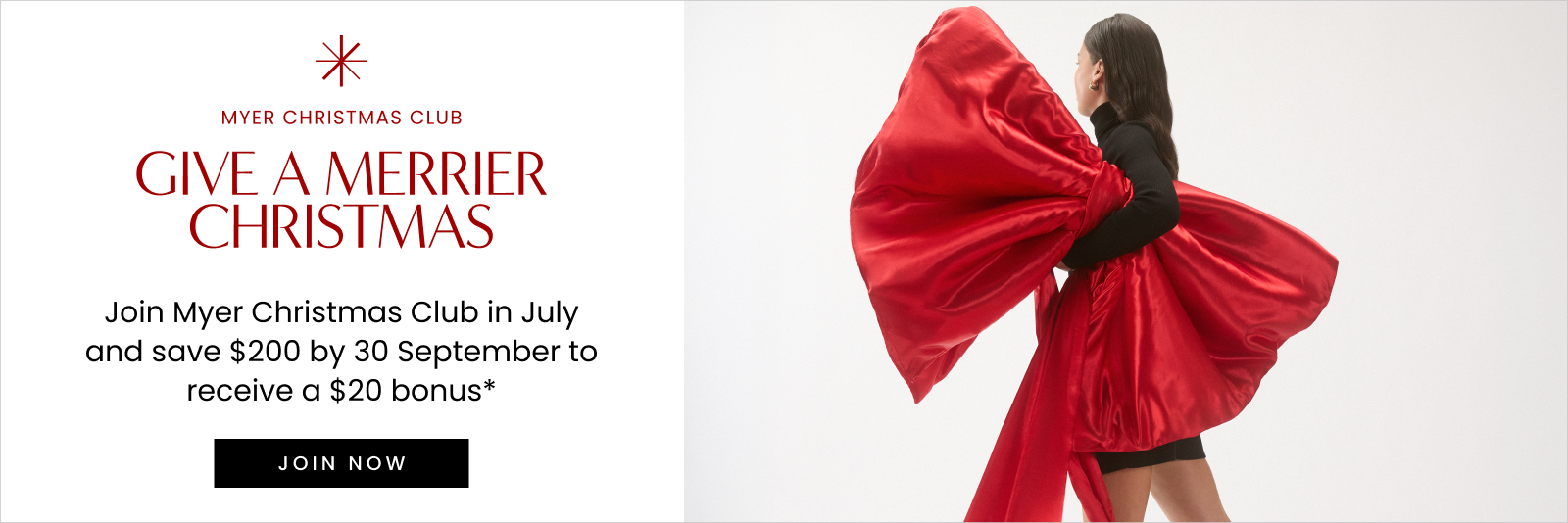 Myer Christmas Club. Give a Merrier Christmas. Join Myer Christmas Club in July and save $200 by 30 September to receive a $20 bonus* Join Now.