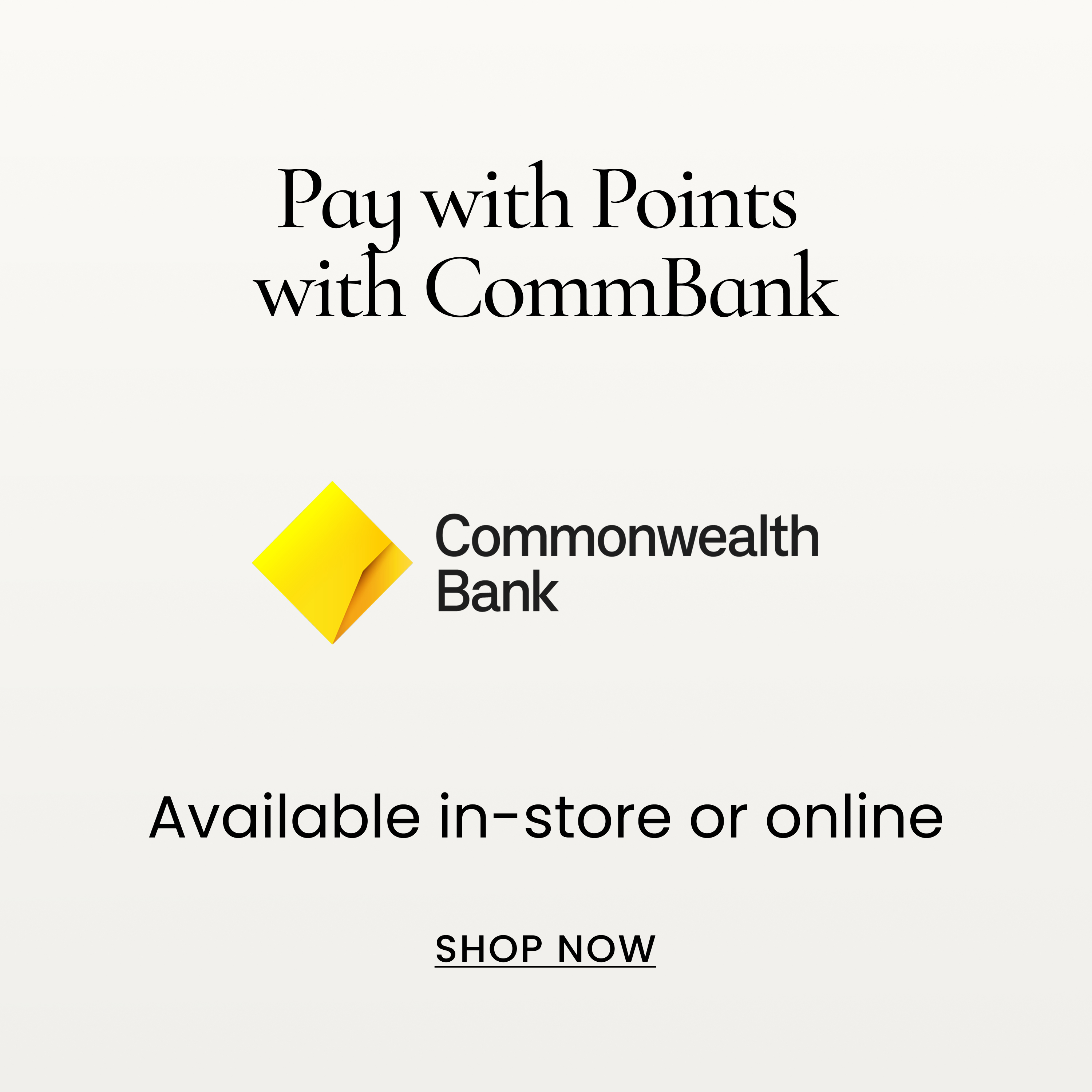 Pay with Points with CommBank. Available in-store or online. SHOP NOW