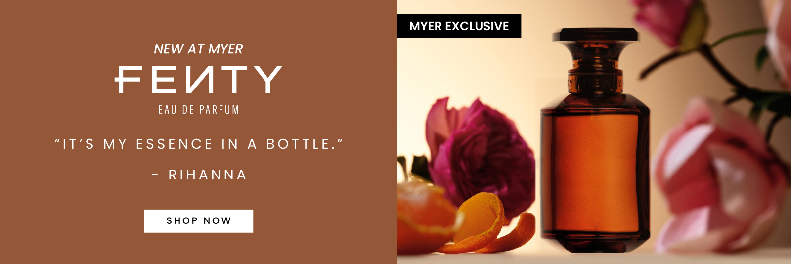 New at Myer FentyEau de parfum “It’s my essence in a bottle.”– Rihanna. Myer exclusive. Shop now