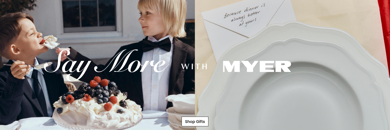 Say More With Myer. Click here to Shop Now.