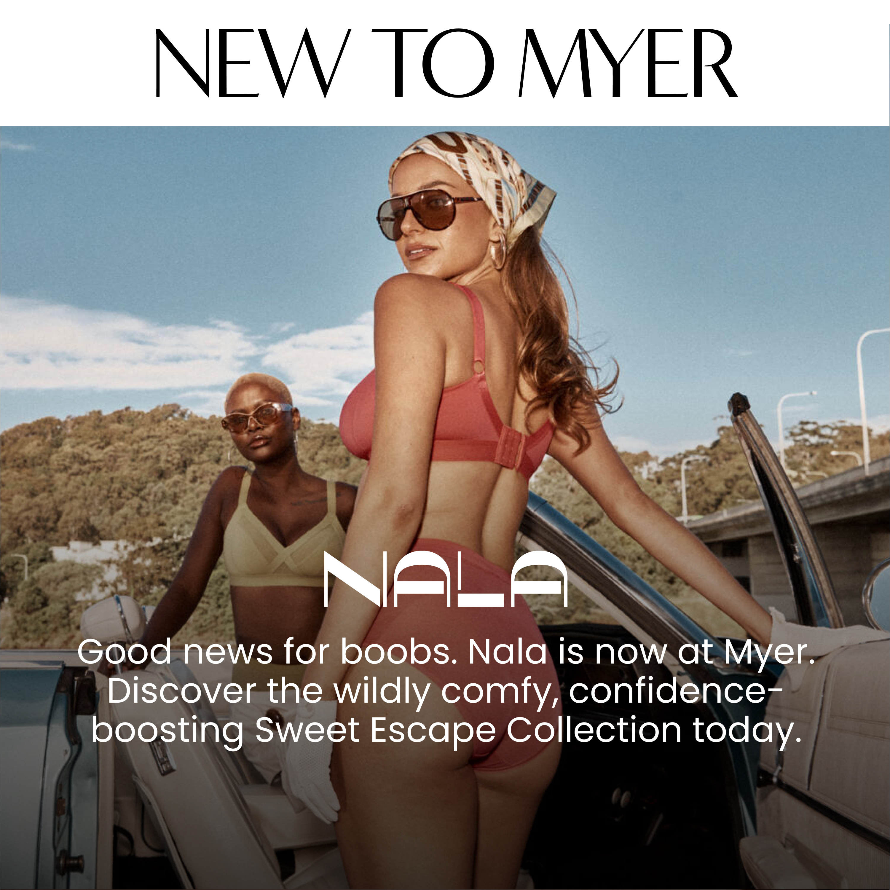 Good news for boobs. Nala is now at Myer. Discover the wildly comfy, confidence-boosting Sweet Escape Collection today. Click here to shop now.