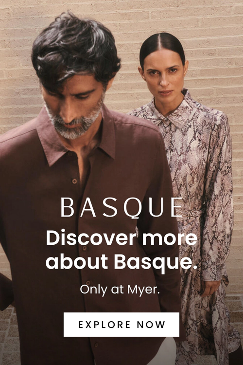 Discover more about Basque, our new exclusive brand to Myer. Click here to shop now.