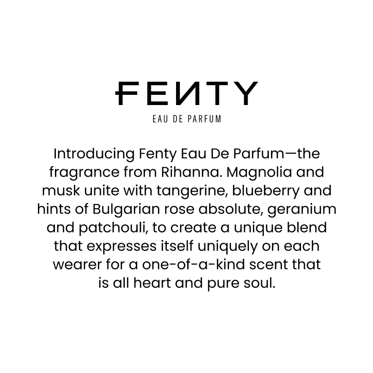 Fenty Eau de parfum. Introducing Fenty Eau De Parfum—the fragrance from Rihanna. Magnolia and musk unite with tangerine, blueberry and hints of Bulgarian rose absolute, geranium and patchouli, to create a unique blend that expresses itself uniquely on each wearer for a one-of-a-kind scent that is all heart and pure soul.