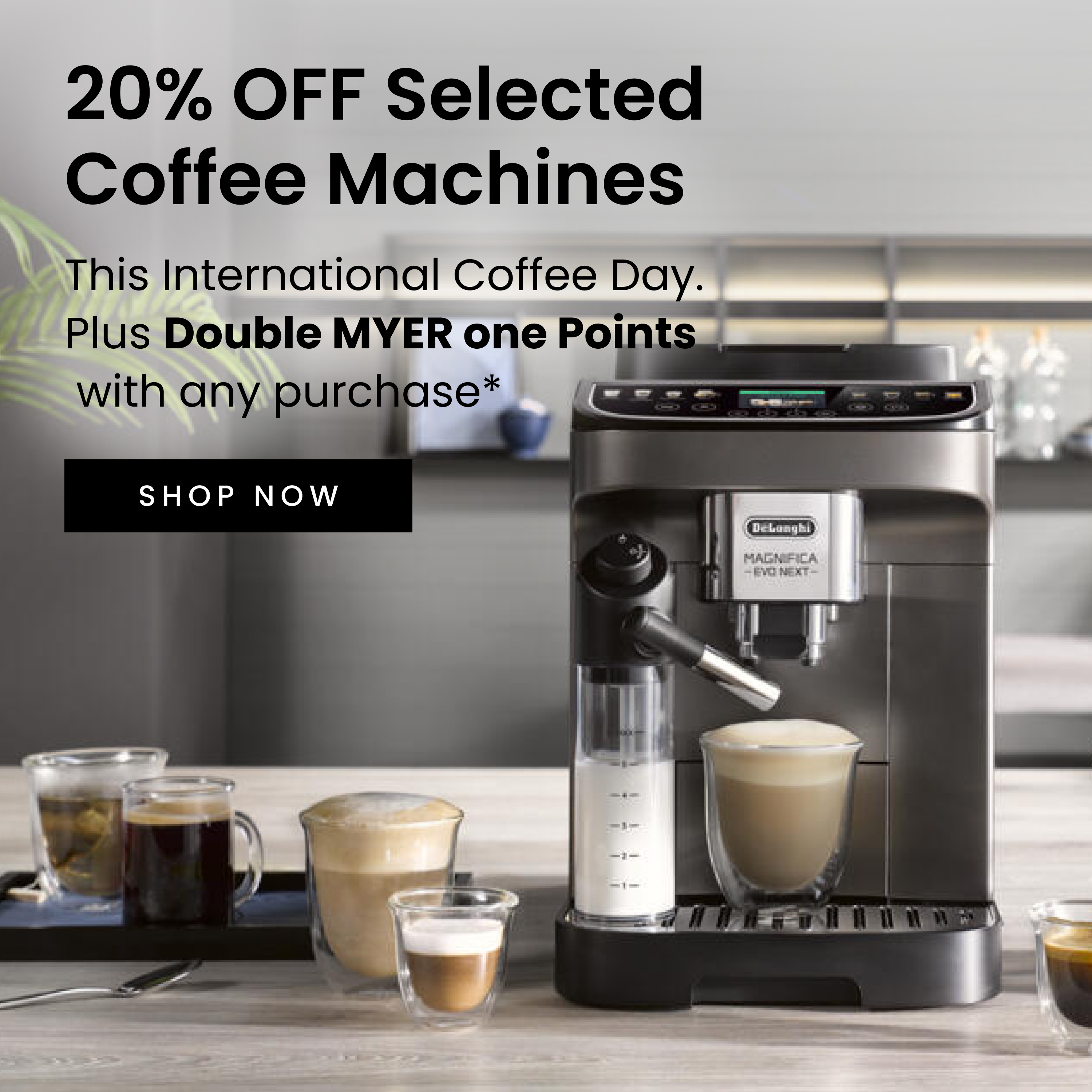 20% off selected coffee machines this international coffee day. Plus double Myer one points with any purchase. Click here to shop now.