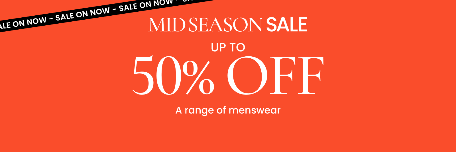 Mid season sale. Up to 50% off a range of menswear. Click here to shop now.