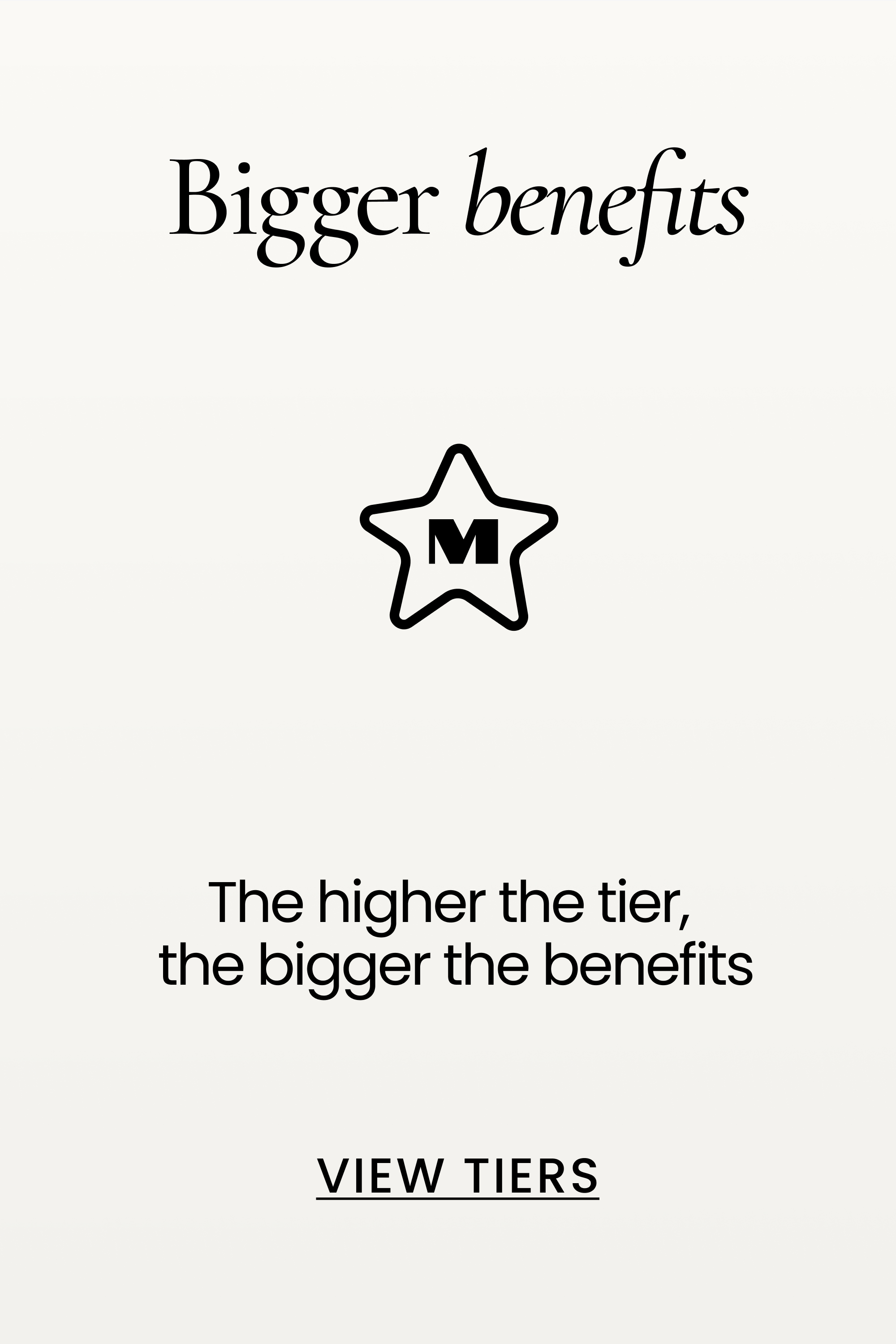 Bigger benefits. The higher the tier, the bigger the benefits.