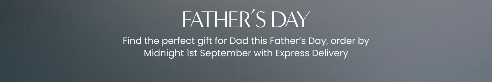 Father's Day. Find the perfect gift for Dad this Father's Day, order by Midnight 1st September with Express Delivery. Click here to shop now.