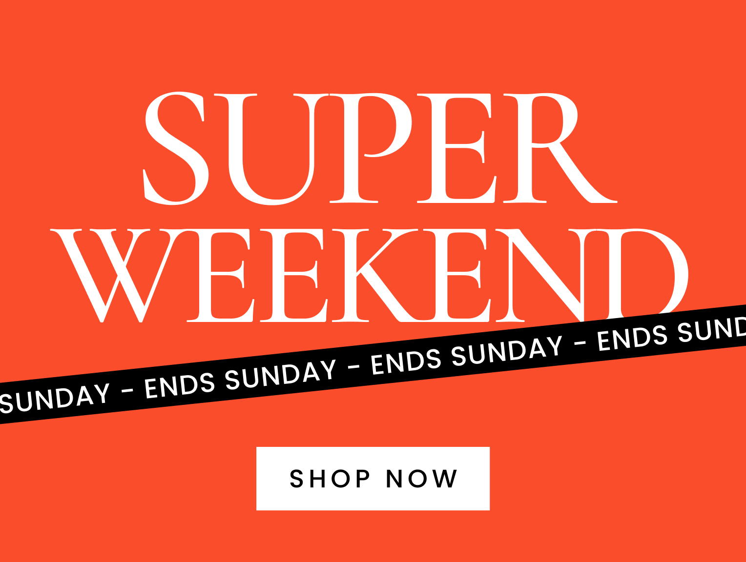 Super weekend ends Sunday. Click here to shop now.