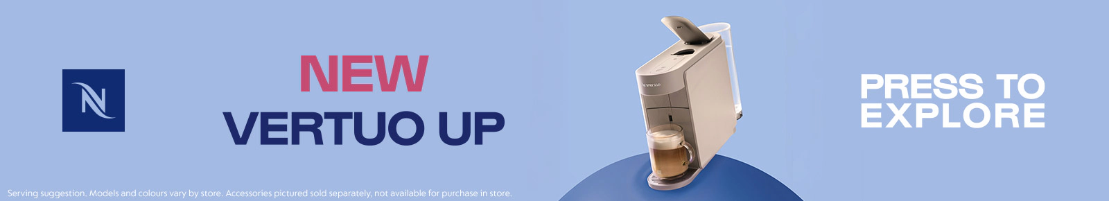 New Vertuo Up. Press to explore