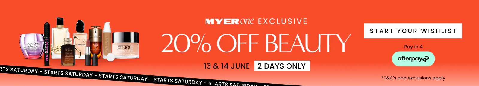 20% off Beauty. MYER one Exclusive. 13-14 June. 2 days only! Start your wishlist
