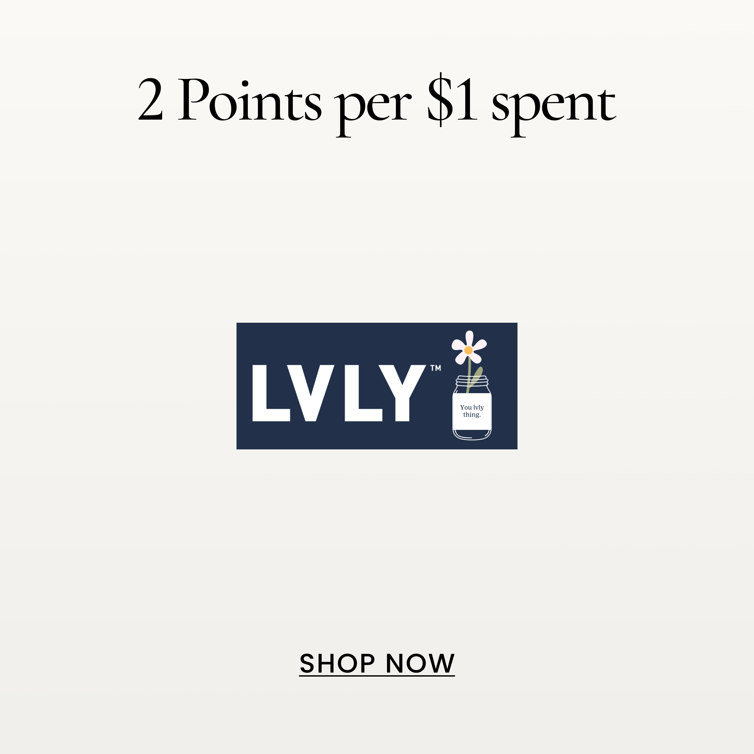 2 Points per $1 spent
SHOP NOW