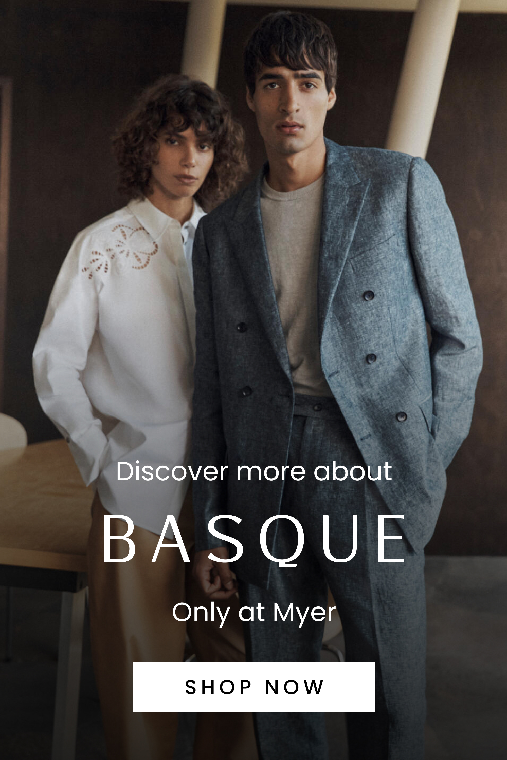 Discover more about Basque, our new exclusive brand to Myer. Click here to shop now.