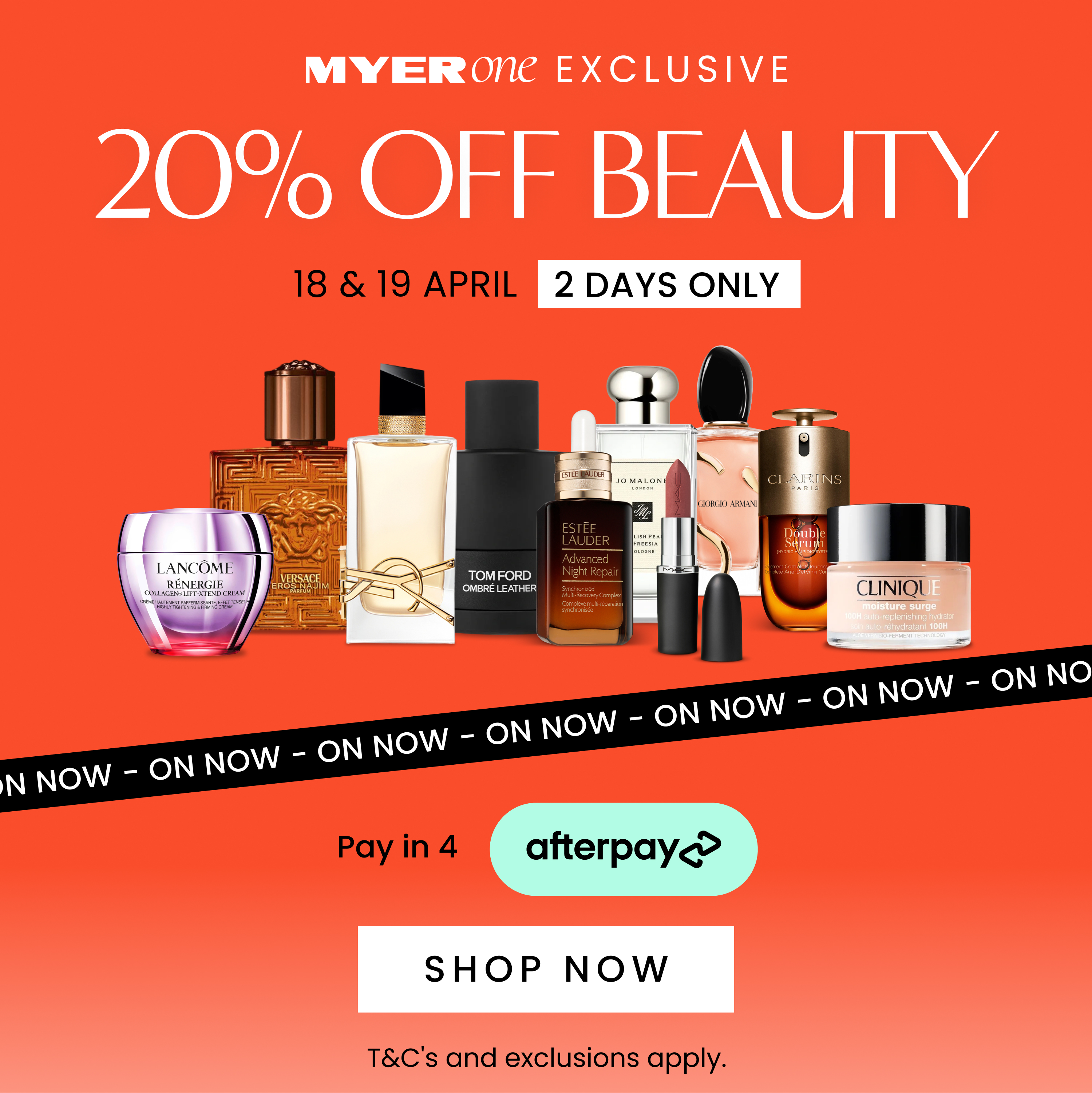 Myer one exclusive 20% off beauty. 18 & 19 April. 2 days only. Pay in 4 with Afterpay. T&Cs and exclusions apply. Shop now