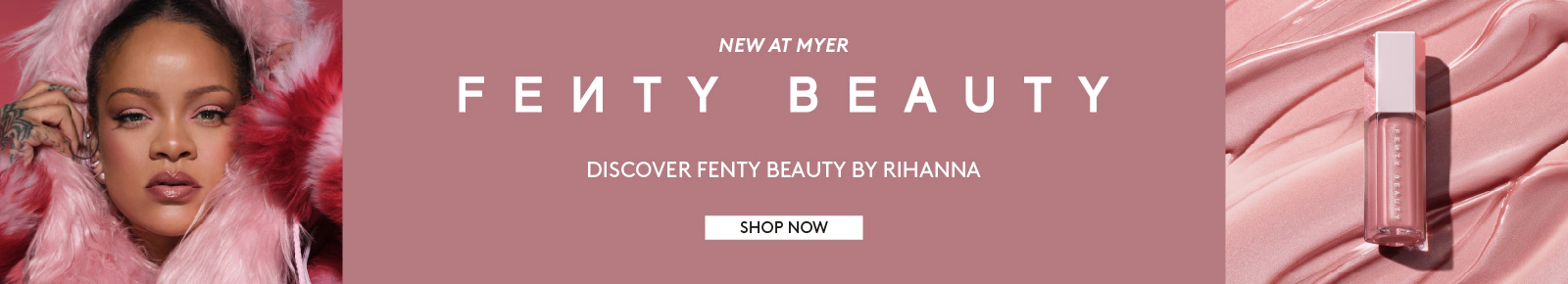 New at Myer Fenty Beauty. Discover Fenty Beauty by Rihanna. Click here to shop now.