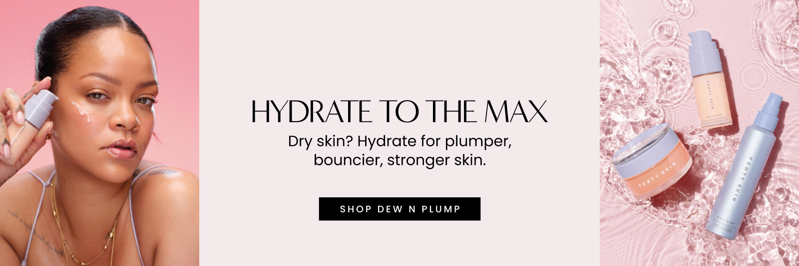 Hydrate to the max. Dry skin? Hydrate for plumpier, bouncier, stronger skin. Shop Dew N Plump