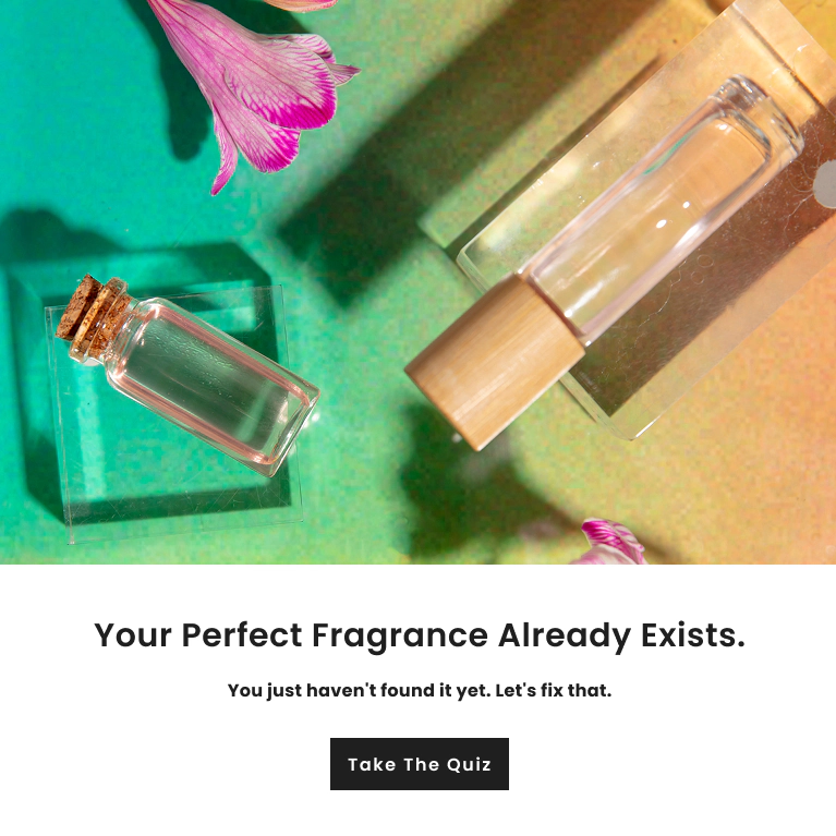 Your perfect fragrance already exists, you just haven't found it yet.
Take the quiz.