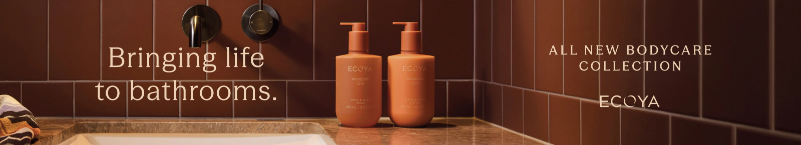 Bringing life to bathrooms.
ALL NEW BODYCARE COLLECTION
ECOYA
