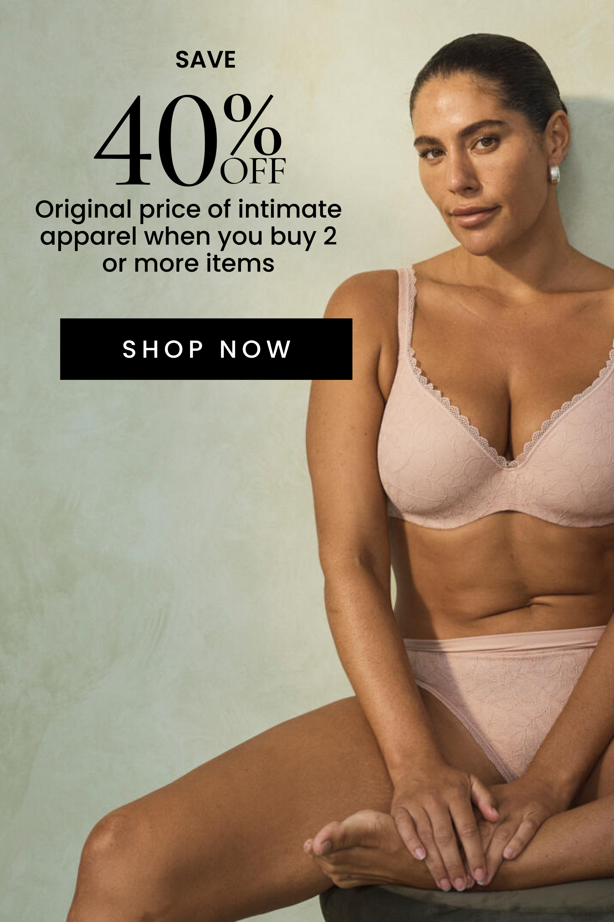 40% OFF Original price of intimate apparel when you buy 2 or more items. Shop Now