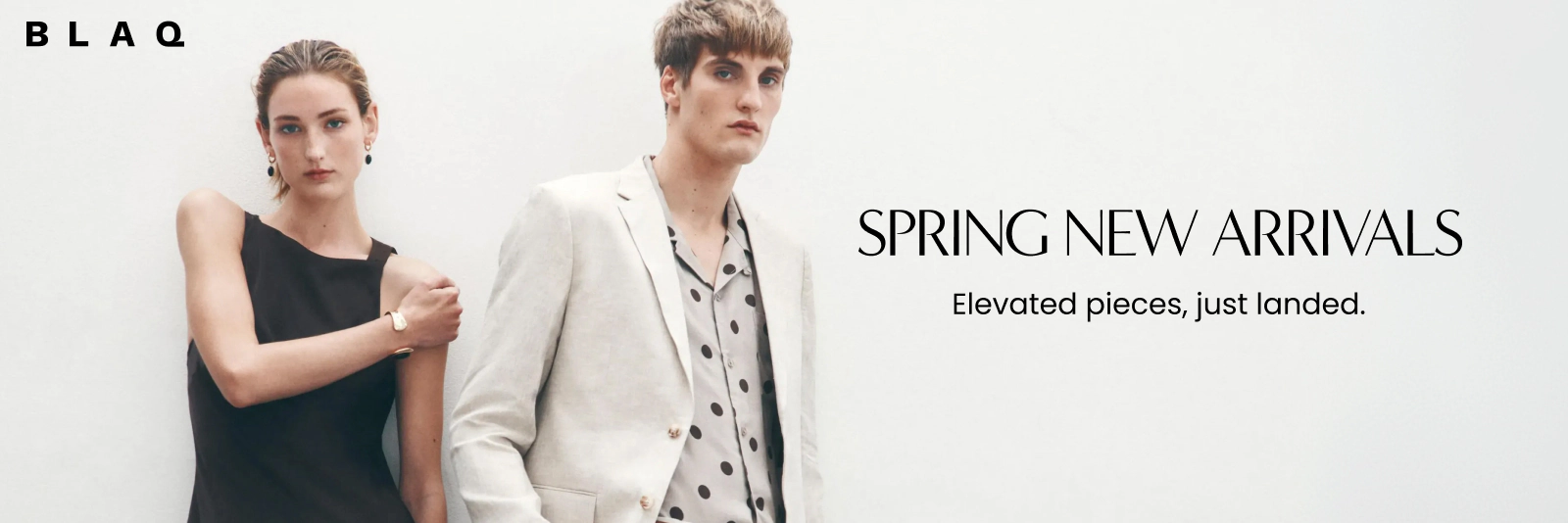 Spring New Arrivals. Elevated pieces, just landed. Blaq. Click here to shop now.