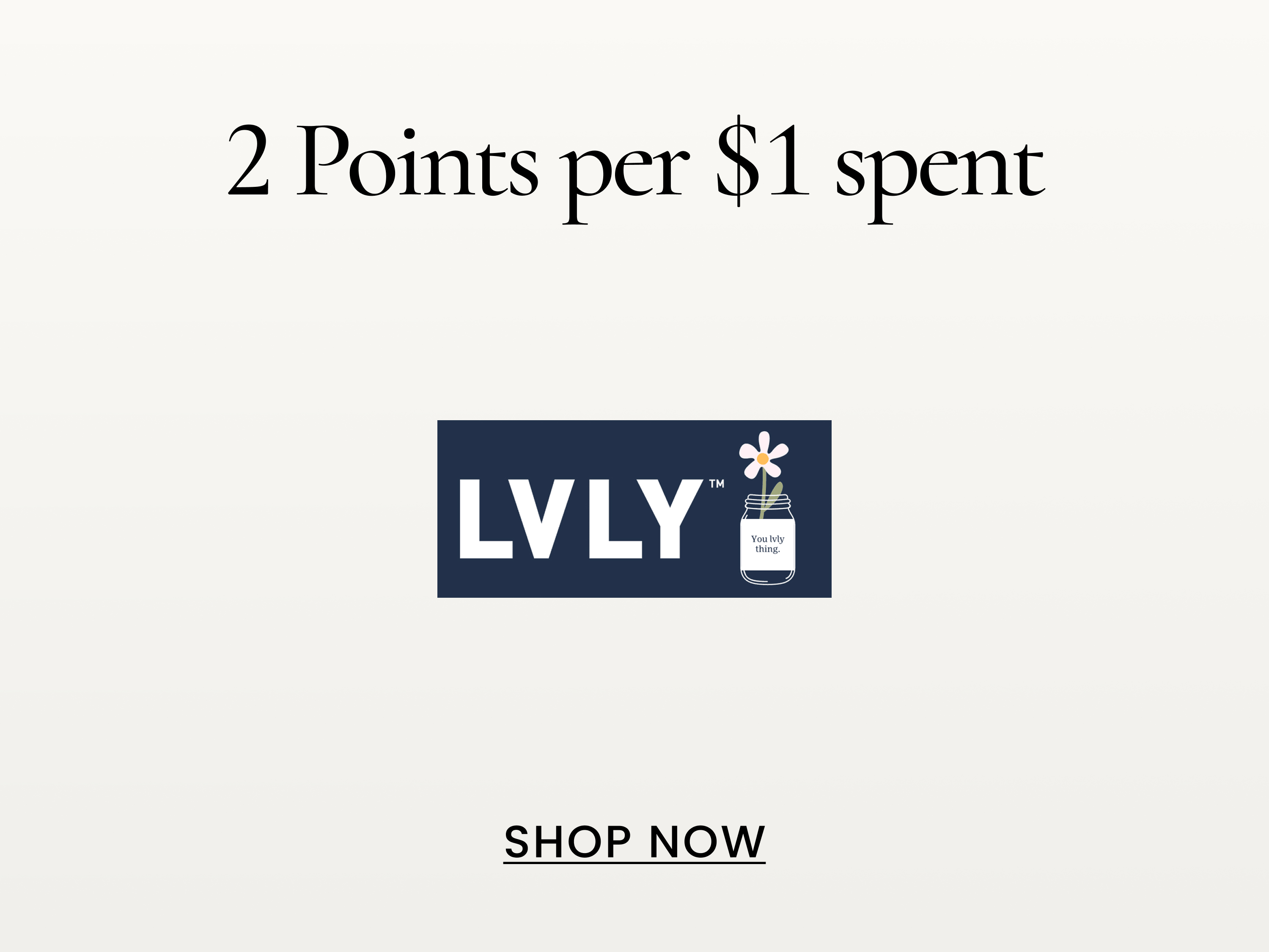 2 Points per $1 spent
SHOP NOW