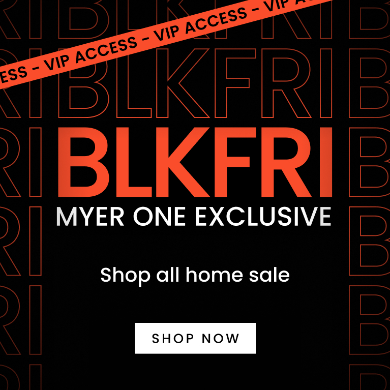 Click here to shop Black Friday Home offers. Myer one exclusive.