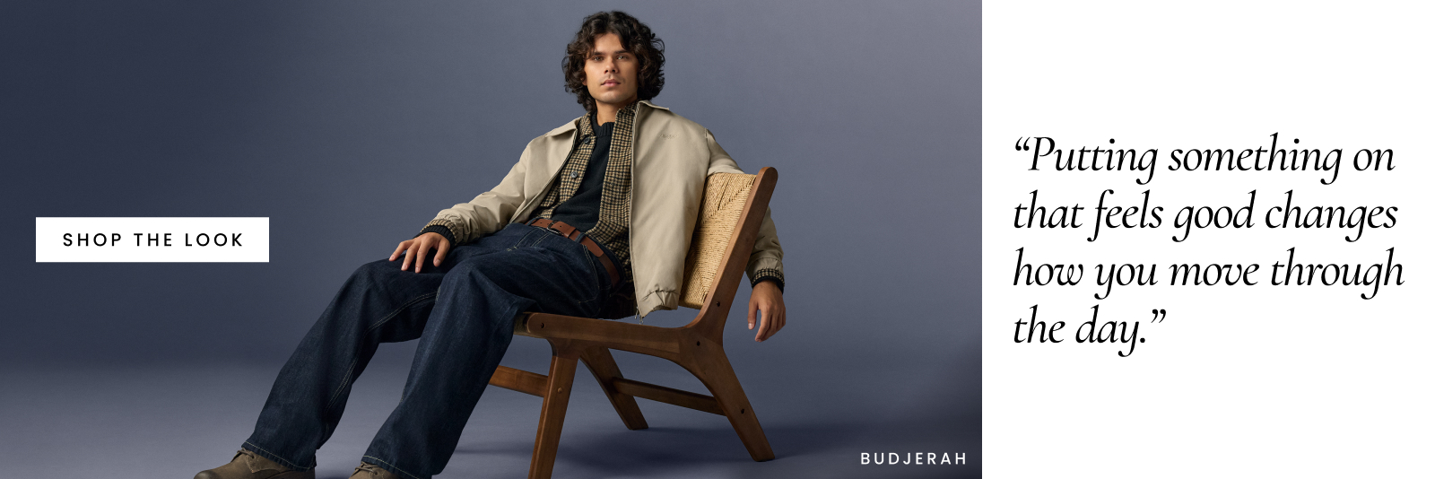 Budjerah “Putting something on that feels good
changes how you move through the day.”