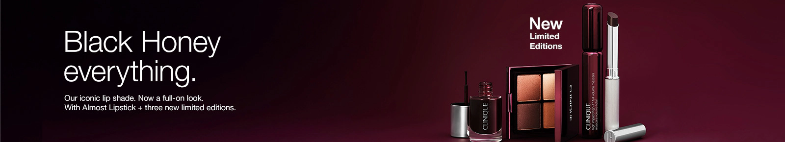 Clinique.
Black Honey everything.
Our iconic lip shade. Now a full-on look.
With Almost Lipstick + three new limited editions.
New limited editions