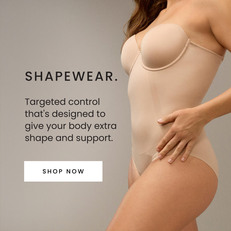 Shapewear, Targeted control that's designed to give your body extra shape and support.