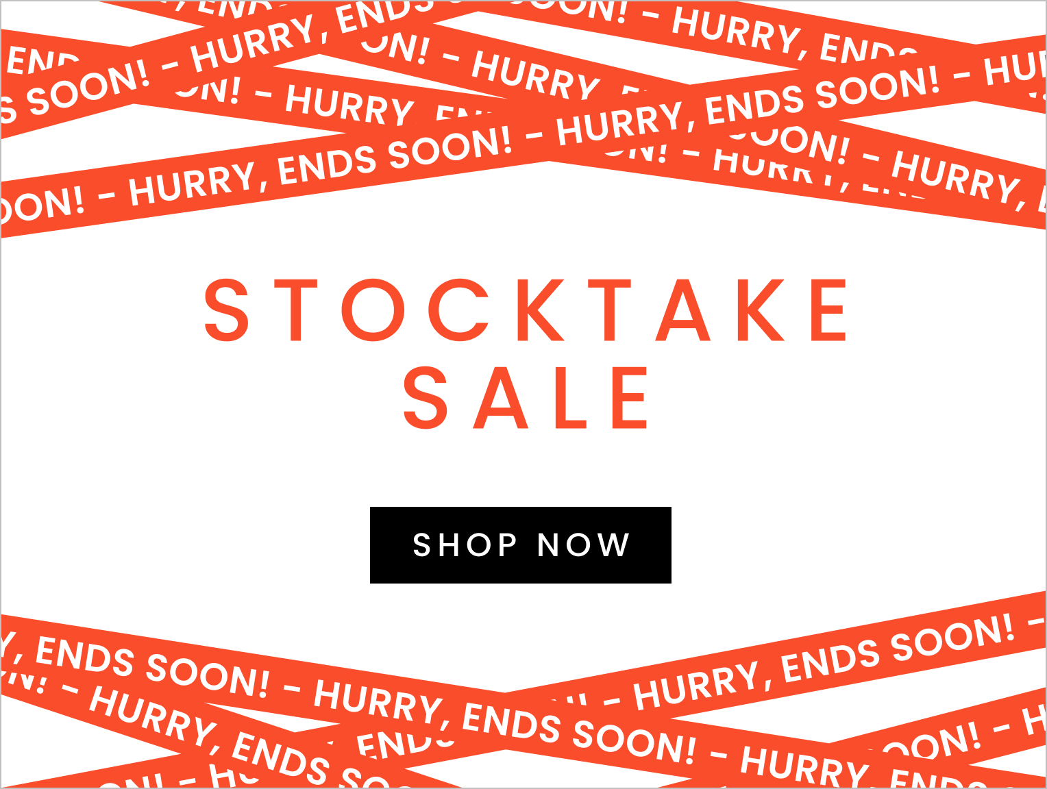 Hurry, stocktake sale ends soon!