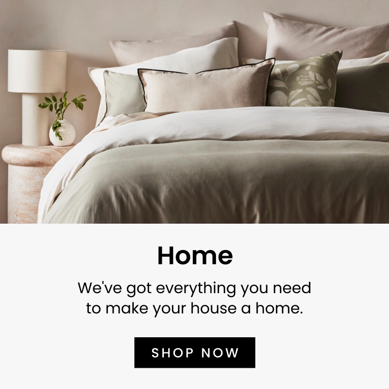 We've got everything you need to make your house a home. Click here to Shop Now.