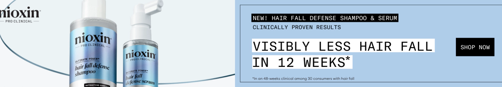 New! Hair fall defense shampoo & serum. Clinically proven results. Visibly less hair fall in 12 weeks.