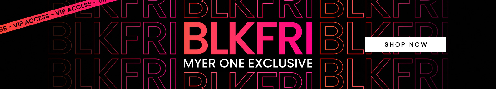 Black Friday. Click here to shop MYER one exclusive offers.