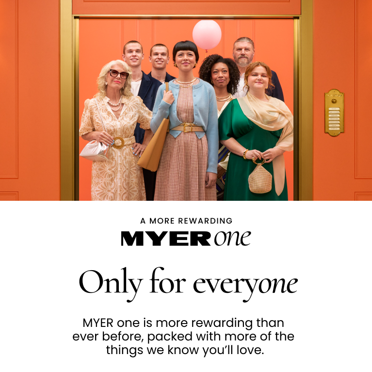 MYER one is more rewarding than ever before, packed with more of the thins we know you'll love.