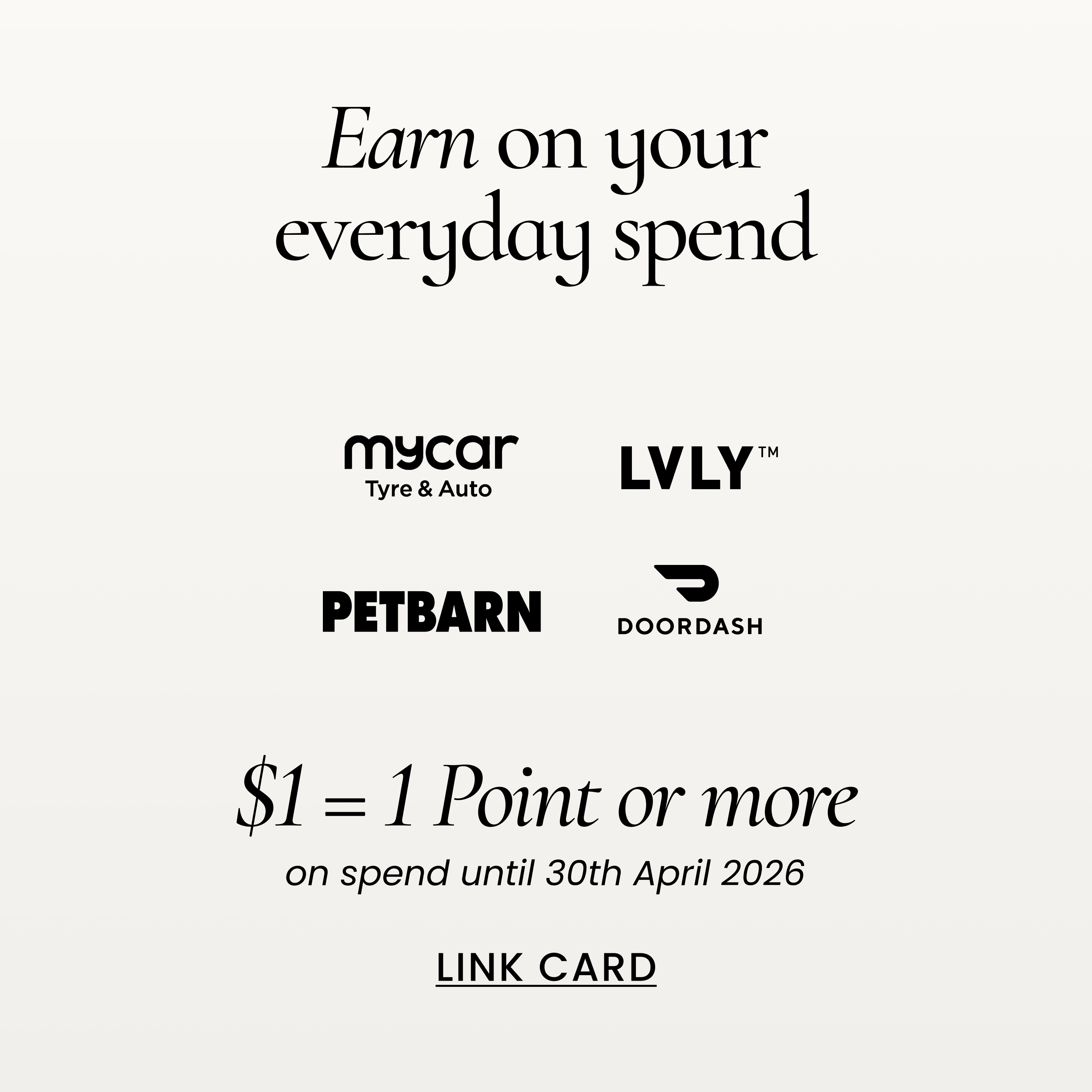 Earn on your everyday spend. 
My car, dan murphy's, LVLY, Petbarn, Doordash
$1 - 1 point or more on spend from 1 november 2025. 

Link card.
