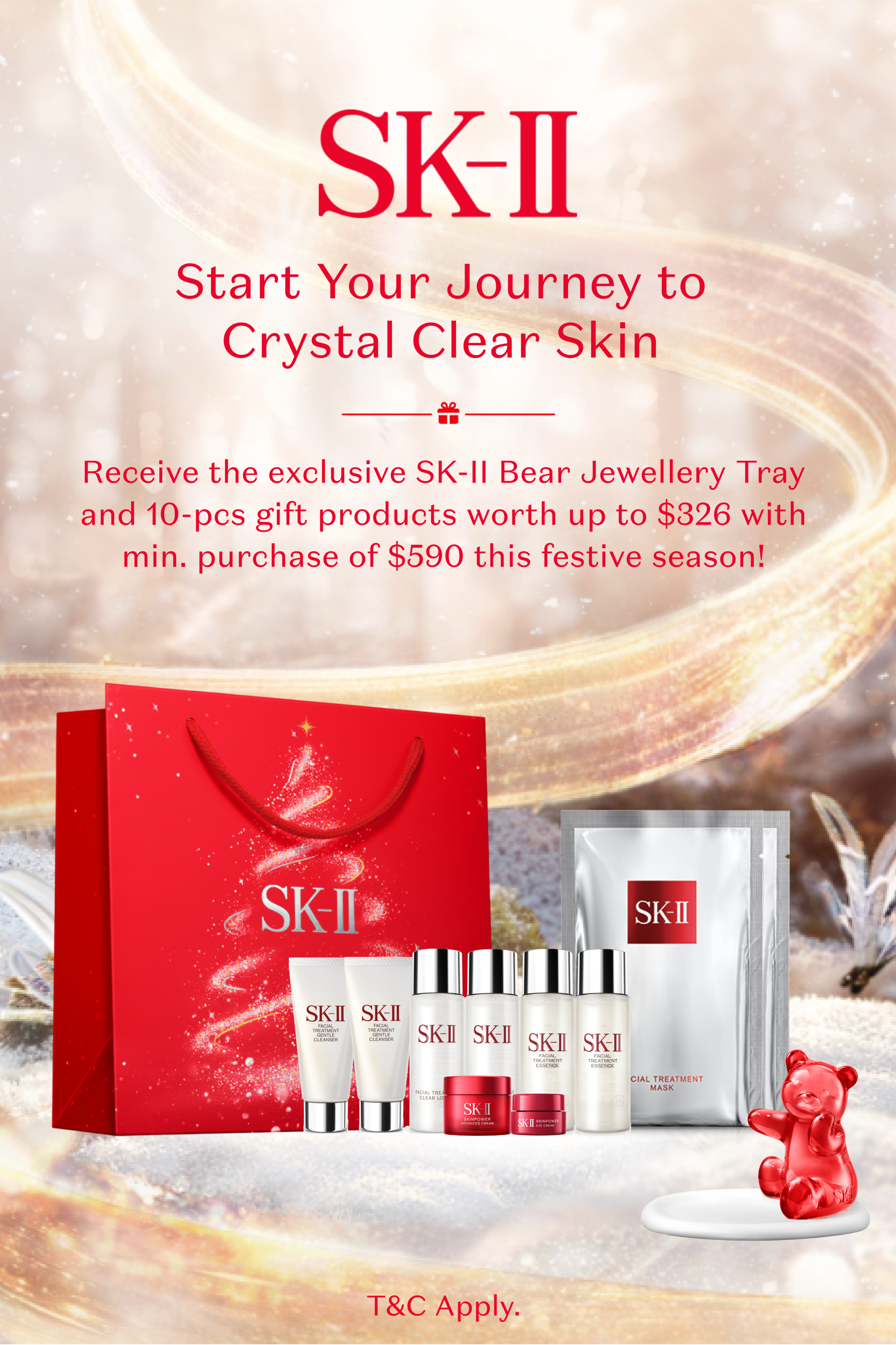 Start your journey to clear skin with SK-II. Receive the exclusive SK-II Bear Jewellery Tray and 10-piece gift products worth up to $326 with minimum purchase of $590 this festive season.