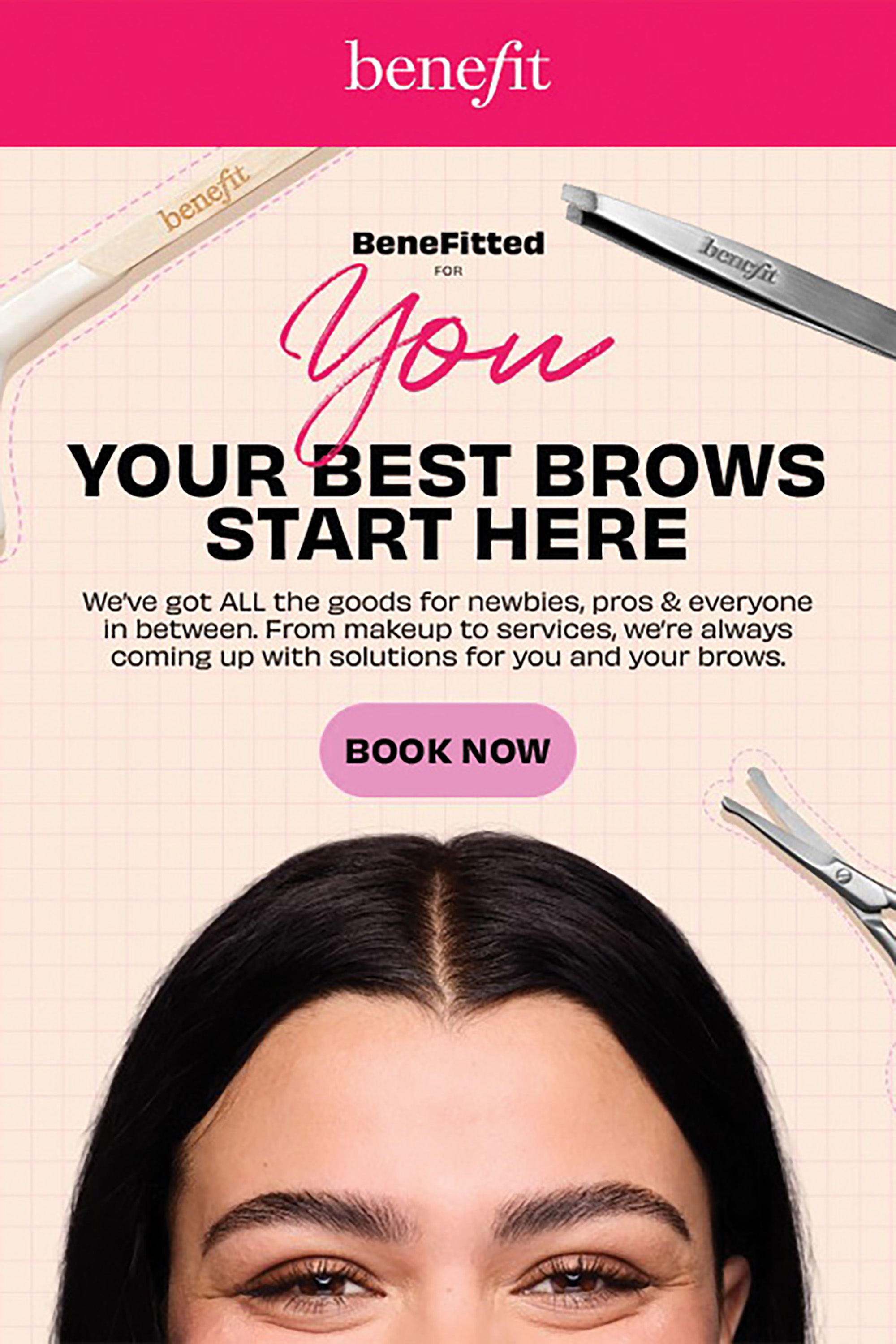 Benefit BeneFitted for You invites you to achieve wow-worthy brows, with expert services tailored to your unique brow shape and needs, taking your look to the next level. Click here to book now.